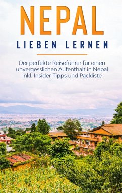 Nepal lieben lernen: Der perfekte Reiseführer für einen unvergesslichen Aufenthalt in Nepal inkl. Insider-Tipps und Packliste - Blumberg, Katharina