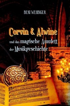 Corvin und Alwine - und das magische Amulett der Musikgeschichte - Wehinger, Beni
