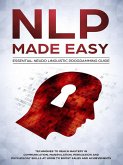 NLP Made Easy - Essential Neuro Linguistic Programming Guide: Techniques To Reach Mastery In Communication, Manipulation, Persuasion And Psychology Skills At Home To Boost Sales And Achievements (eBook, ePUB)
