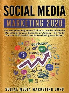Cover Social Media Marketing 2020: The Complete Beginners Guide to Use Social Media Marketing For Your Business or Agency - Be Ready For The 2020 Social Media Marketing Revolution (eBook, ePUB)