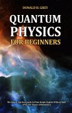 Quantum Physics for Beginners - The Simple And Easy Guide In Plain Simple English Without Math (Plus The Theory Of Relativity) (eBook, ePUB)