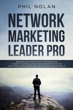 Network Marketing Pro: Beginners Guide For Introverts On How To Build a Network Marketing Business Empire Recruiting People On Social Media Without Direct Sales - Unlock Your Leadership Skills! (eBook, ePUB) - Nolan, Phil