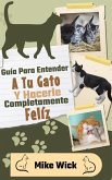 Guía Para Entender A Tu Gato Y Hacerle Completamente Feliz (eBook, ePUB) Guía Para Entender A Tu Gato Y Hacerle Completamente Feliz (eBook, ePUB)