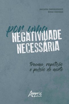 Por uma Negatividade Necessária: Trauma, Repetição e Pulsão de Morte (eBook, ePUB) - Tamborindeguy, Marianna; Winograd, Monah