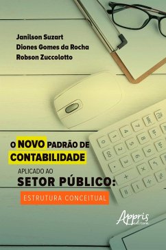 O Novo Padrão de Contabilidade Aplicado ao Setor Público Estrutura Conceitual (eBook, ePUB) - Suzart, Janilson; Rocha, Diones Gomes da; Zuccolotto, Robson