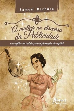 A Mulher no Discurso da Publicidade e os Efeitos de Sentido para a Promoção do Capital (eBook, ePUB) - Silva, Samuel Barbosa