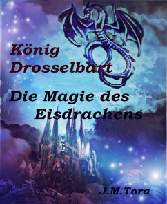 König Drosselbart Die Magie des Eisdrachens (eBook, ePUB) - Tora, J. M.