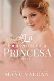 La boda secreta de la princesa (Serie La Boda Secreta, #1) (eBook, ePUB)