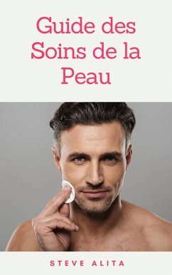 Guide des Soins de la Peau (eBook, ePUB) - Alita, Steve