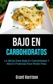 Bajo En Carbohidratos: La Última Dieta Baja En Carbohidratos Y Alta En Proteínas Para Perder Peso (eBook, ePUB)