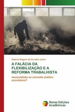 A FALÁCIA DA FLEXIBILIZAÇÃO E A REFORMA TRABALHISTA - de Carvalho Júnior, Roberto Wagner