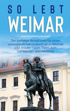 So lebt Weimar: Der perfekte Reiseführer für einen unvergesslichen Aufenthalt in Weimar inkl. Insider-Tipps, Tipps zum Geldsparen und Packliste - Althaus, Sonja