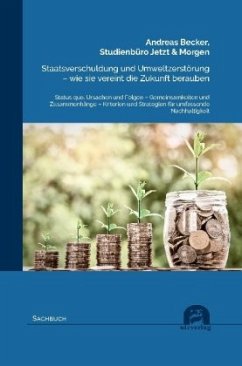 Staatsverschuldung und Umweltzerstörung - wie sie vereint die Zukunft berauben - Becker, Andreas;Studienbüro Jetzt & Morgen