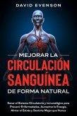 Mejorar la Circulación Sanguínea de Forma Natural: Sanar el Sistema Circulatorio y inmunológico para Prevenir Enfermedades, Aumentar la Energía, Aliviar el Estrés y Sentirte Mejor que Nunca (eBook, ePUB)