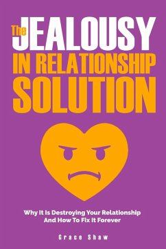 The Jealousy In Relationship Solution: Why It Is Destroying Your Relationship And How To Fix It Forever (eBook, ePUB) - Shaw, Grace