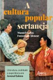 A Cultura Popular Sertaneja: Literatura, Oralidade e Experiência em Juvenal Galeno (eBook, ePUB)