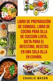 Libro de Preparación de Comidas & Libro De Cocina Para Olla de Cocción Lenta & Dieta para el intestino & Recetas en Una Sola Olla En Español (eBook, ePUB)