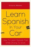 Learn Spanish In Your Car: How To Learn Spanish Fast While Driving To Work (eBook, ePUB)