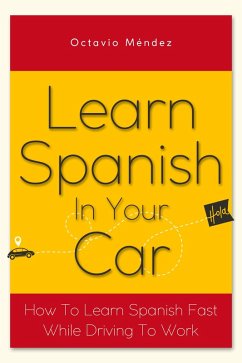 Learn Spanish In Your Car: How To Learn Spanish Fast While Driving To Work (eBook, ePUB) - Méndez, Octavio