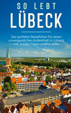 So lebt Lübeck: Der perfekte Reiseführer für einen unvergesslichen Aufenthalt in Lübeck inkl. Insider-Tipps und Packliste (eBook, ePUB) - Lehmann, Melanie