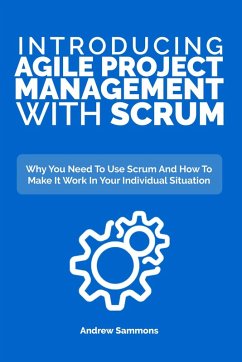 Introducing Agile Project Management With Scrum: Why You Need To Use Scrum And How To Make It Work In Your Individual Situation (eBook, ePUB) - Sammons, Andrew