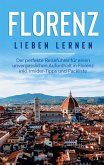 Florenz lieben lernen: Der perfekte Reiseführer für einen unvergesslichen Aufenthalt in Florenz inkl. Insider-Tipps und Packliste (eBook, ePUB)