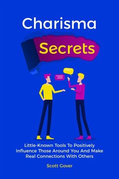 Charisma Secrets: Little-Known Tools To Positively Influence Those Around You And Make Real Connections With Others (eBook, ePUB) - Gover, Scott
