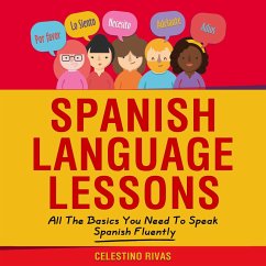 Spanish Language Lessons: All The Basics You Need To Speak Spanish Fluently (eBook, ePUB) - Rivas, Celestino