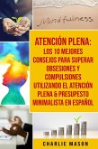 Atención Plena: Los 10 Mejores Consejos Para Superar Obsesiones Y Compulsiones Utilizando El Atención Plena & Presupesto Minimalista En Español (eBook, ePUB)