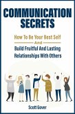 Communication Secrets: How To Be Your Best Self And Build Fruitful And Lasting Relationships With Others (eBook, ePUB)