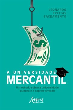 A Universidade Mercantil: Um Estudo sobre a Universidade Pública e o Capital Privado (eBook, ePUB) - Sacramento, Leonardo Freitas