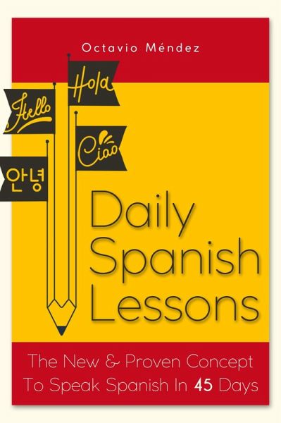 Daily Spanish Lessons: The New And Proven Concept To Speak Spanish In 45 Days (eBook, ePUB)