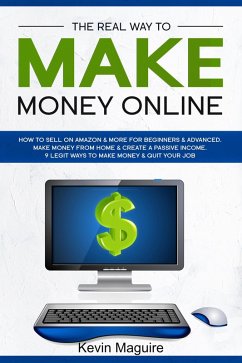 The Real Way to Make Money Online: How to Sell on Amazon & More for Beginners & Advanced. Make Money From Home & Create a Passive Income. 9 Legit Ways to Make Money & Quit Your Job. (eBook, ePUB) - Maguire, Kevin