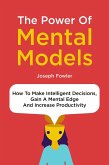 The Power Of Mental Models: How To Make Intelligent Decisions, Gain A Mental Edge And Increase Productivity (eBook, ePUB)