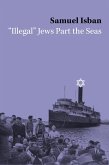 Illegal Jews Part the Seas (eBook, ePUB) Illegal Jews Part the Seas (eBook, ePUB)