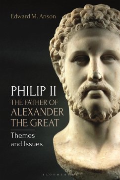 Philip II, the Father of Alexander the Great (eBook, ePUB) - Anson, Edward M.