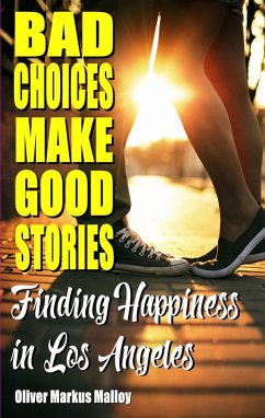 Bad Choices Make Good Stories: Finding Happiness in Los Angeles (eBook, ePUB) - Malloy, Oliver Markus