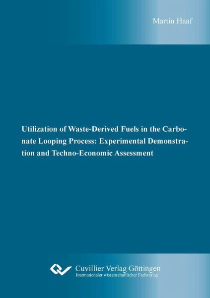Utilization of Waste-Derived Fuels in the Carbonate Looping Process: Experimental Demonstration and Techno-Economic Assessment (eBook, PDF) Utilization of Waste-Derived Fuels in the Carbonate Looping Process: Experimental Demonstration and Techno-Economic Assessment (eBook, PDF)