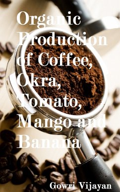 Organic Production of Coffee, Okra, Tomato, Mango and Banana (eBook, ePUB) - Vijayan, Gowri