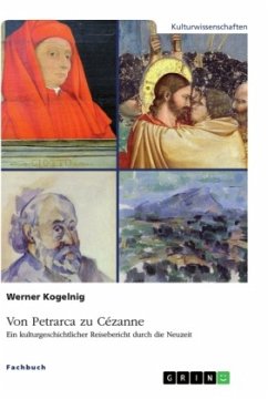 Von Petrarca zu Cézanne. Ein kulturgeschichtlicher Reisebericht durch die Neuzeit - Kogelnig, Werner