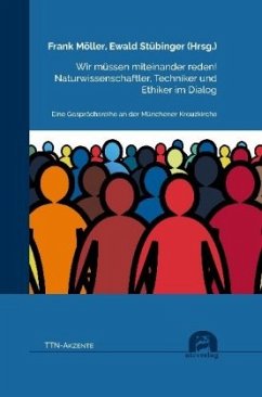 Wir müssen miteinander reden! Naturwissenschaftler, Techniker und Ethiker im Dialog