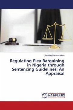 Regulating Plea Bargaining in Nigeria through Sentencing Guidelines: An Appraisal - Madu, Blessing Chinyere