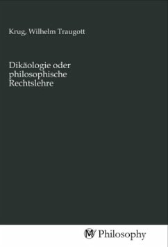 Dikäologie oder philosophische Rechtslehre - Herausgegeben:Krug, Wilhelm Traugott