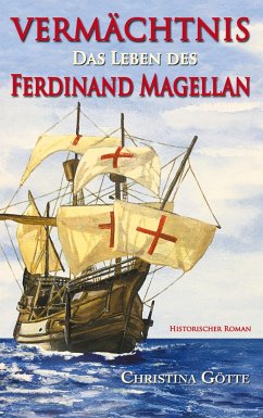 Vermächtnis - Das Leben des Ferdinand Magellan - Götte, Christina