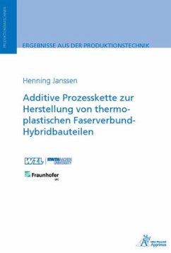 Additive Prozesskette zur Herstellung von thermoplastischen Faserverbund-Hybridbauteilen - Janssen, Henning