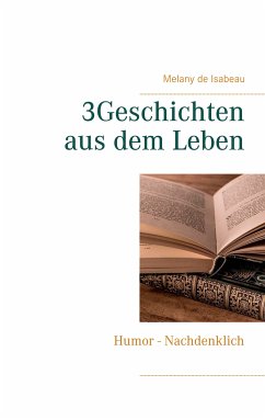 3Geschichten aus dem Leben (eBook, ePUB) - Isabeau, Melany de