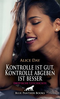 Kontrolle ist gut, Kontrolle abgeben ist besser   Erotische Geschichte (eBook, PDF) - Day, Alice