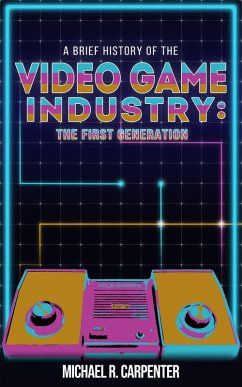 A Brief History Of The Video Game Industry: The First Generation (1, #1) (eBook, ePUB) - Carpenter, Michael R