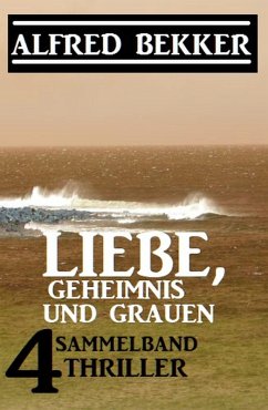 Liebe, Geheimnis und Grauen: Sammelband 4 Thriller (eBook, ePUB) Cover Liebe, Geheimnis und Grauen: Sammelband 4 Thriller (eBook, ePUB)