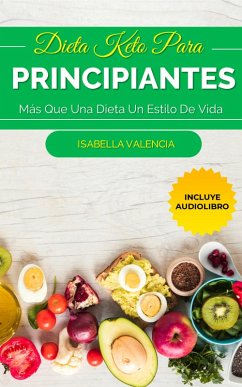 Dieta Keto Para Principiantes, Más Que Una Dieta Un Estilo De Vida (eBook, ePUB) - Valencia, Isabella